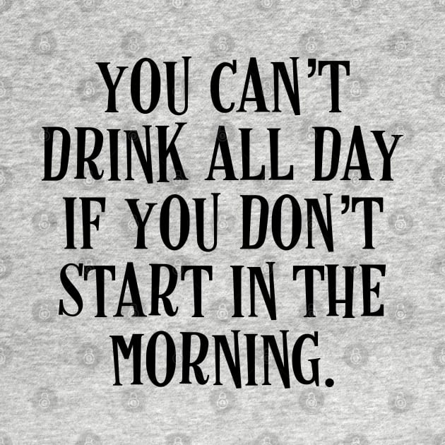 You Can’t Drink All Day If You Don’t Start In The Morning - Irish Puns by Eire